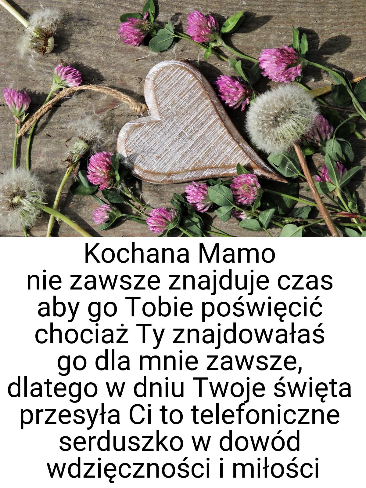 Kochana Mamo nie zawsze znajduje czas aby go Tobie