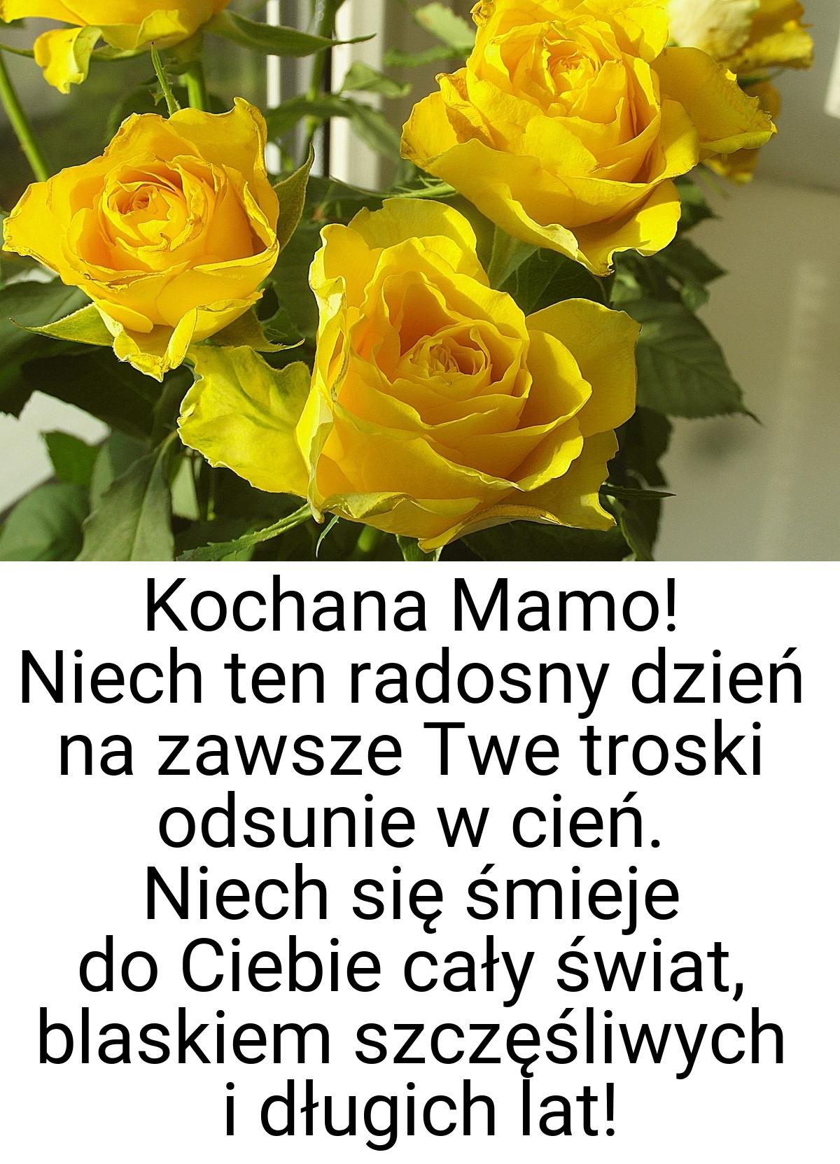 Kochana Mamo! Niech ten radosny dzień na zawsze Twe troski