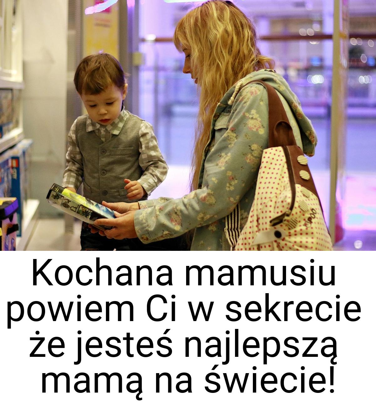 Kochana mamusiu powiem Ci w sekrecie że jesteś najlepszą