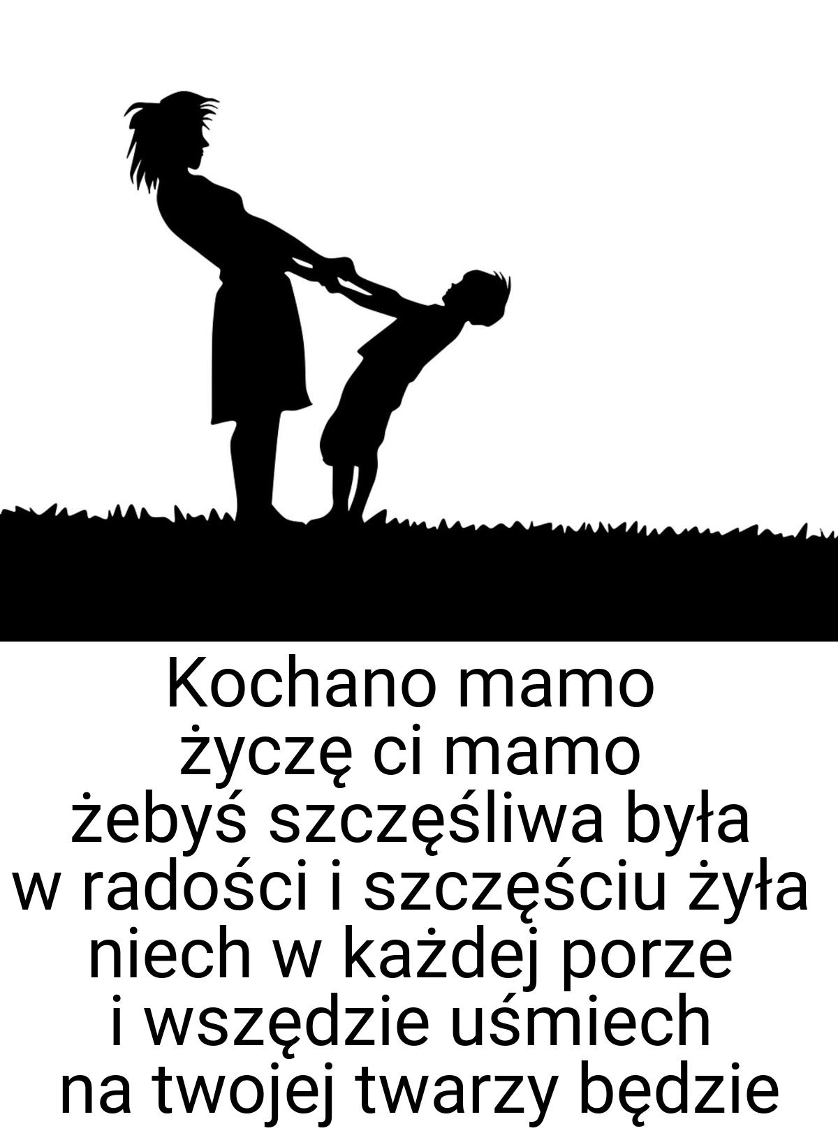 Kochano mamo życzę ci mamo żebyś szczęśliwa była w radości