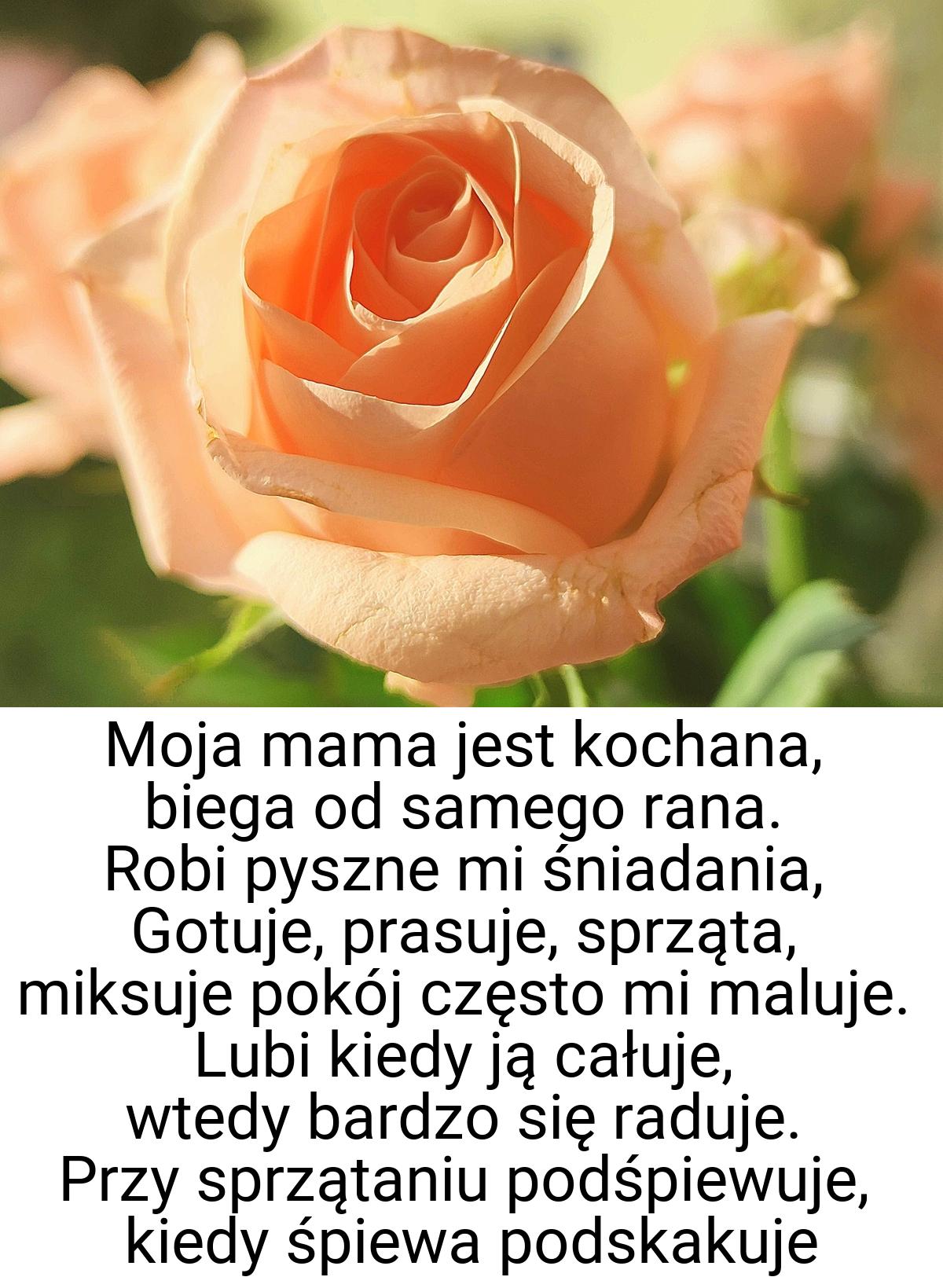 Moja mama jest kochana, biega od samego rana. Robi pyszne