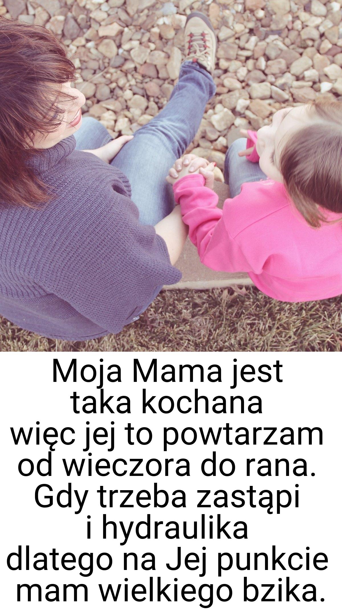 Moja Mama jest taka kochana więc jej to powtarzam od