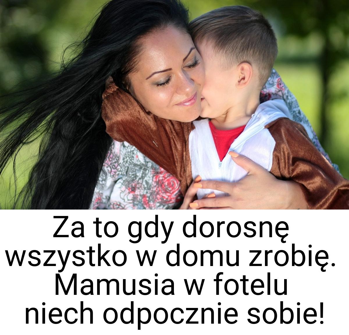 Za to gdy dorosnę wszystko w domu zrobię. Mamusia w fotelu