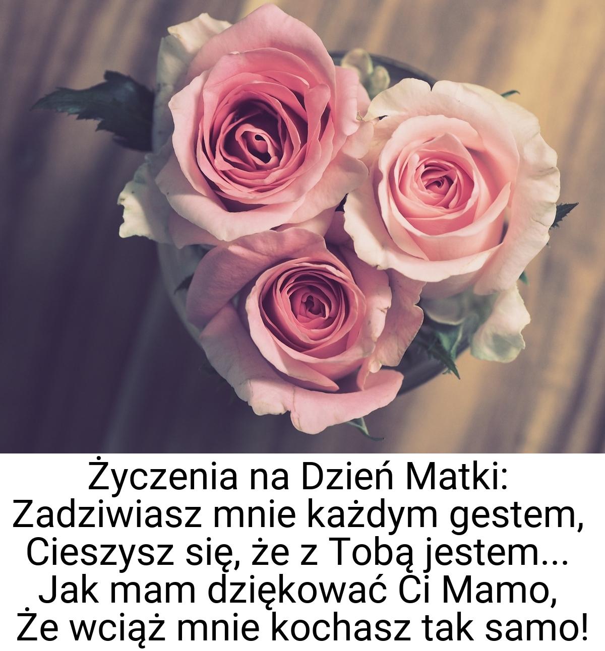 Życzenia na Dzień Matki: Zadziwiasz mnie każdym gestem