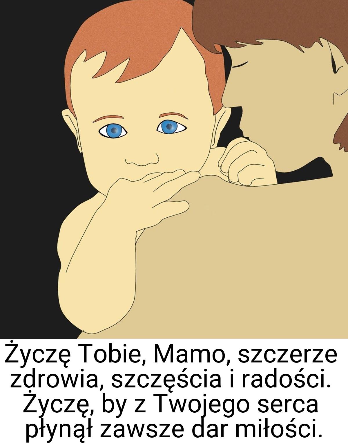 Życzę Tobie, Mamo, szczerze zdrowia, szczęścia i radości