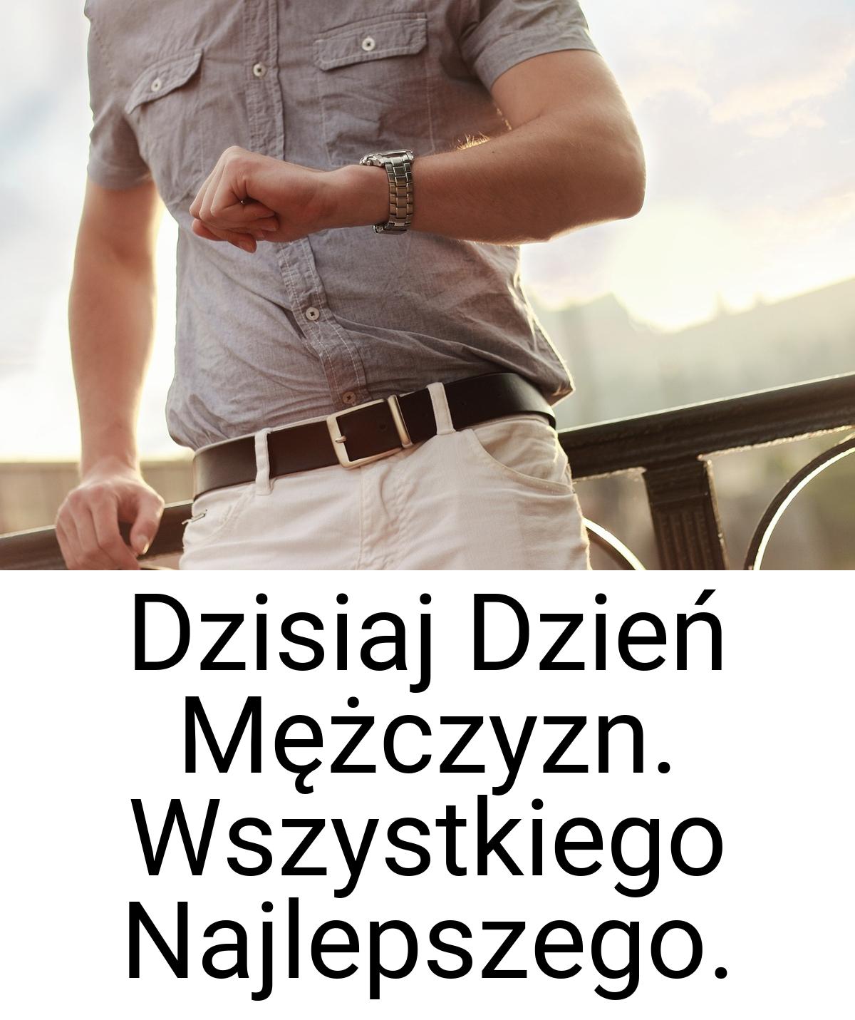 Dzisiaj Dzień Mężczyzn. Wszystkiego Najlepszego