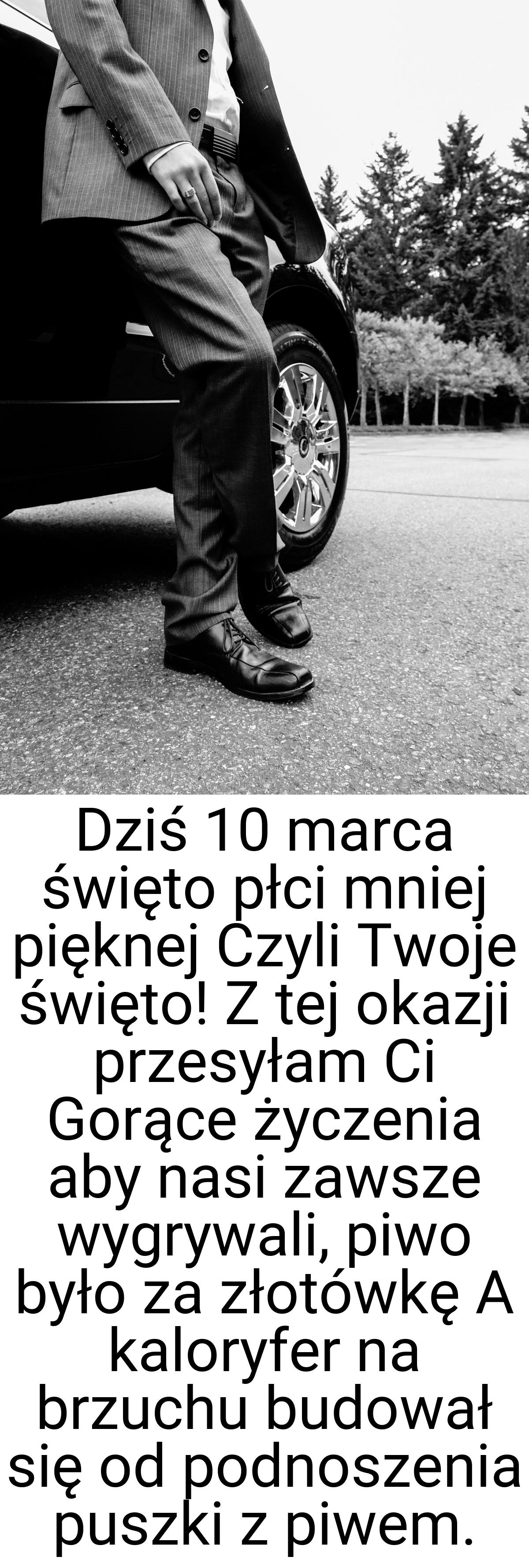 Dziś 10 marca święto płci mniej pięknej Czyli Twoje święto