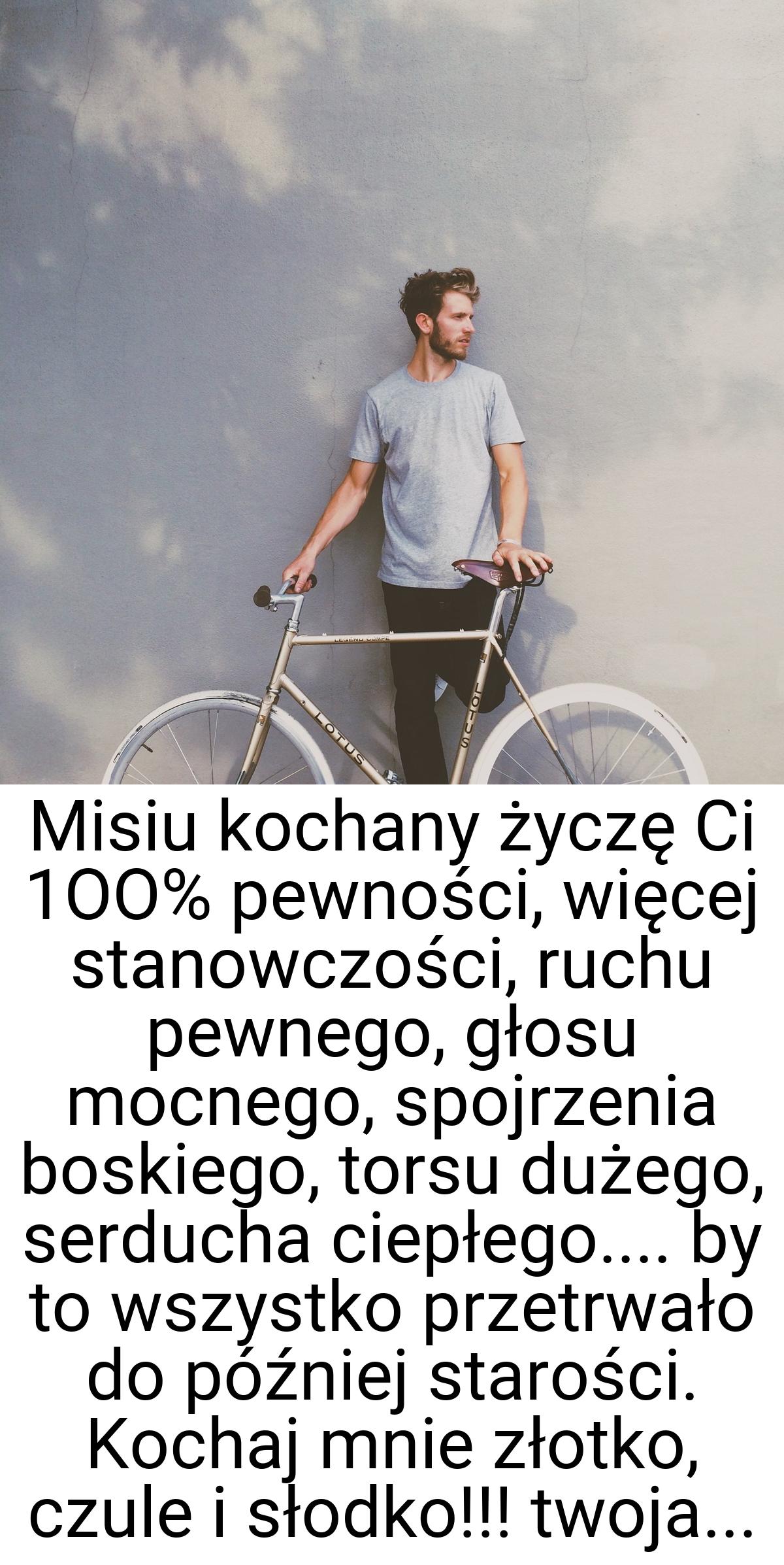 Misiu kochany życzę Ci 1OO% pewności, więcej stanowczości