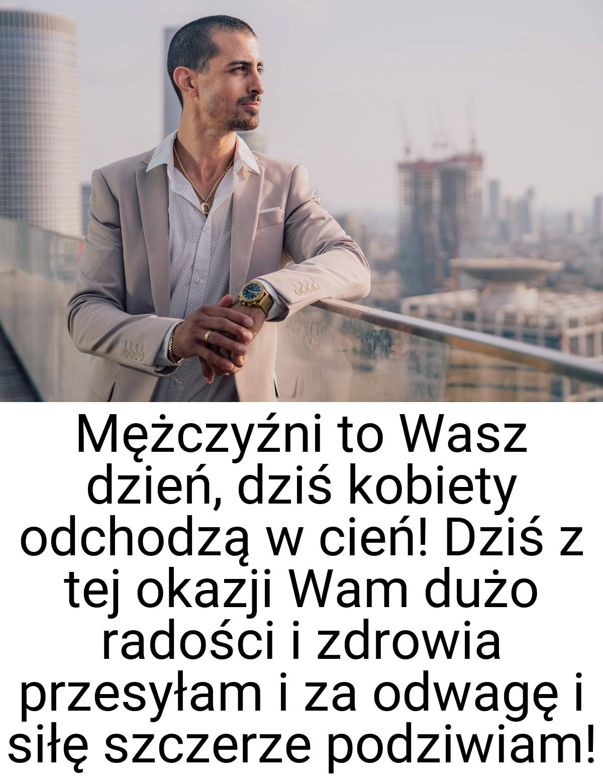 Mężczyźni to Wasz dzień, dziś kobiety odchodzą w cień! Dziś