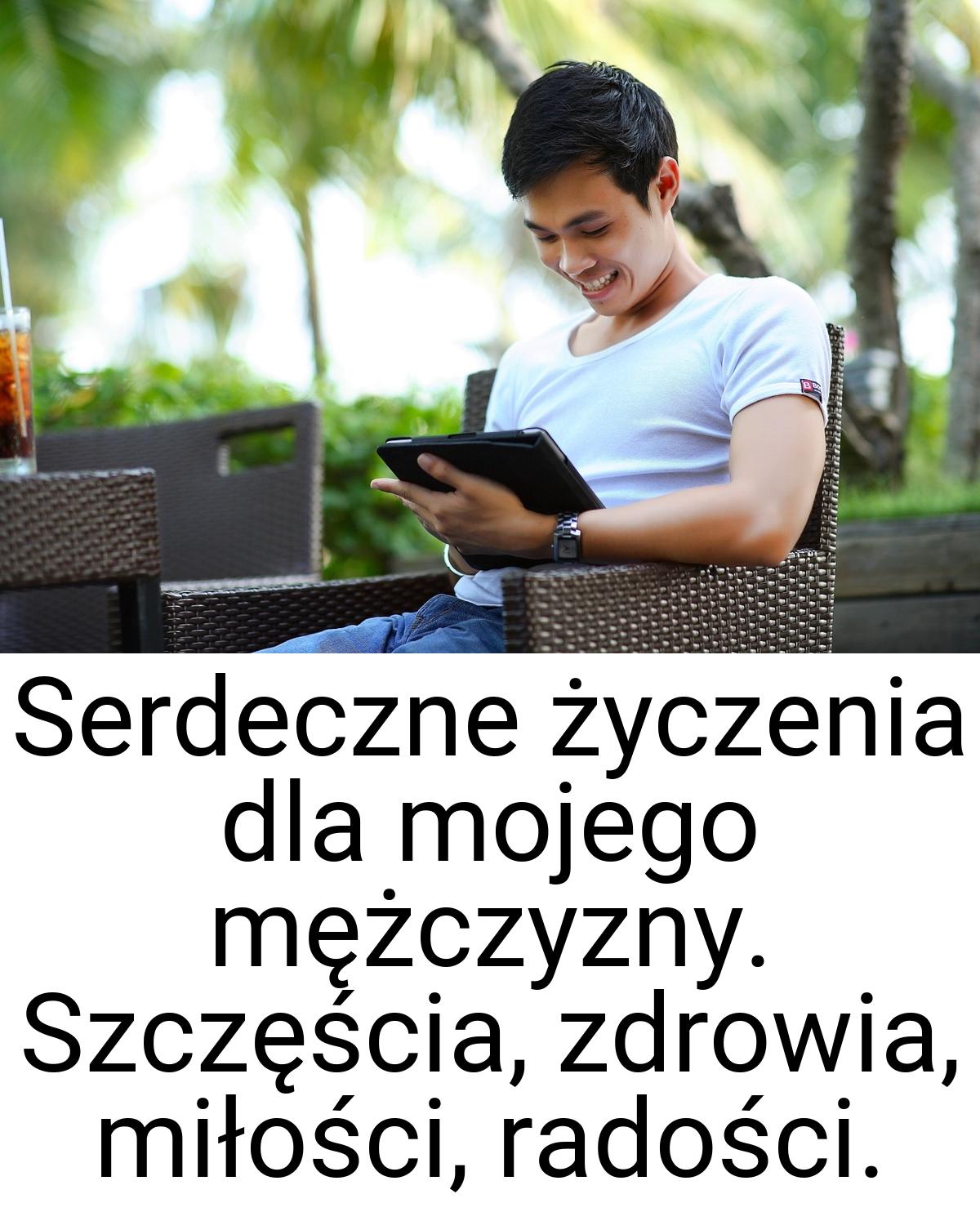 Serdeczne życzenia dla mojego mężczyzny. Szczęścia