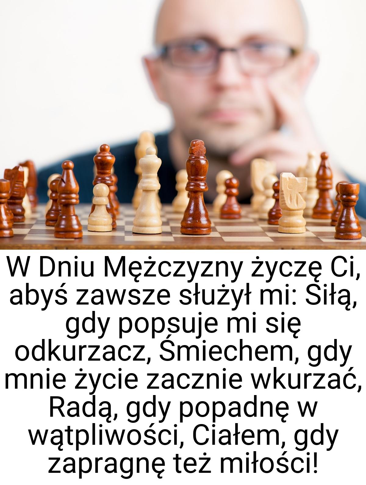 W Dniu Mężczyzny życzę Ci, abyś zawsze służył mi: Siłą, gdy