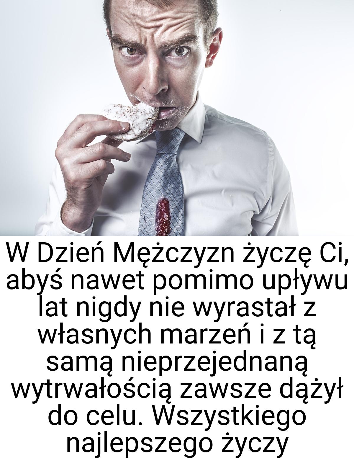 W Dzień Mężczyzn życzę Ci, abyś nawet pomimo upływu lat