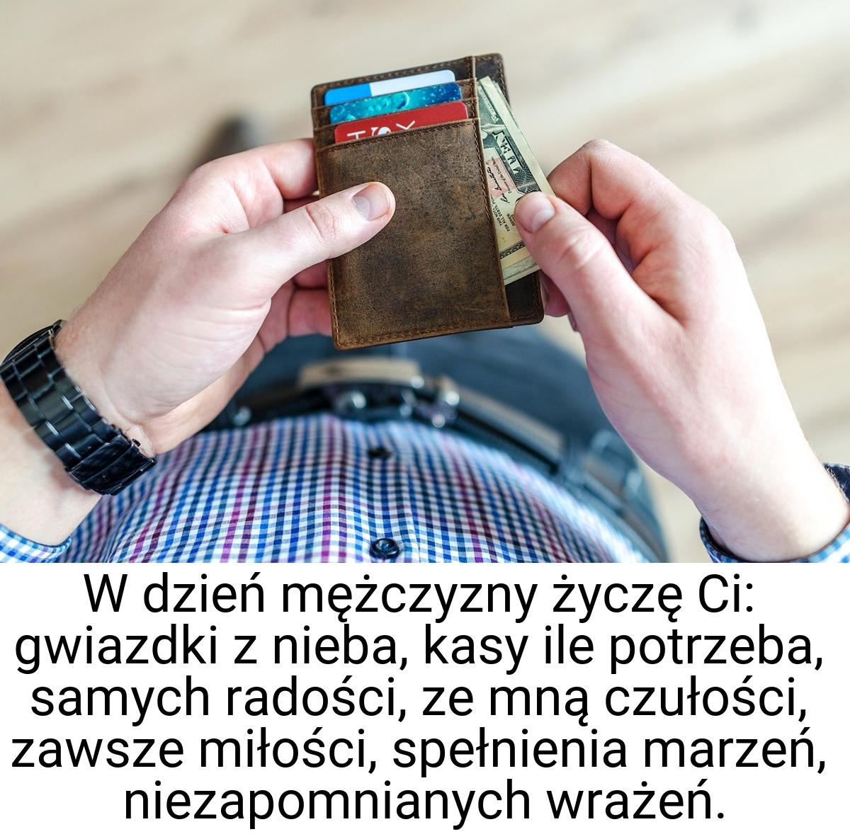 W dzień mężczyzny życzę Ci: gwiazdki z nieba, kasy ile