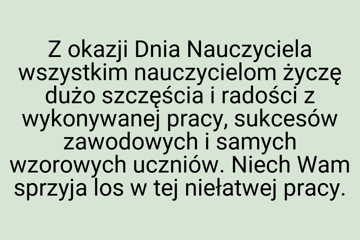 Z okazji Dnia Nauczyciela wszystkim nauczycielom życzę dużo