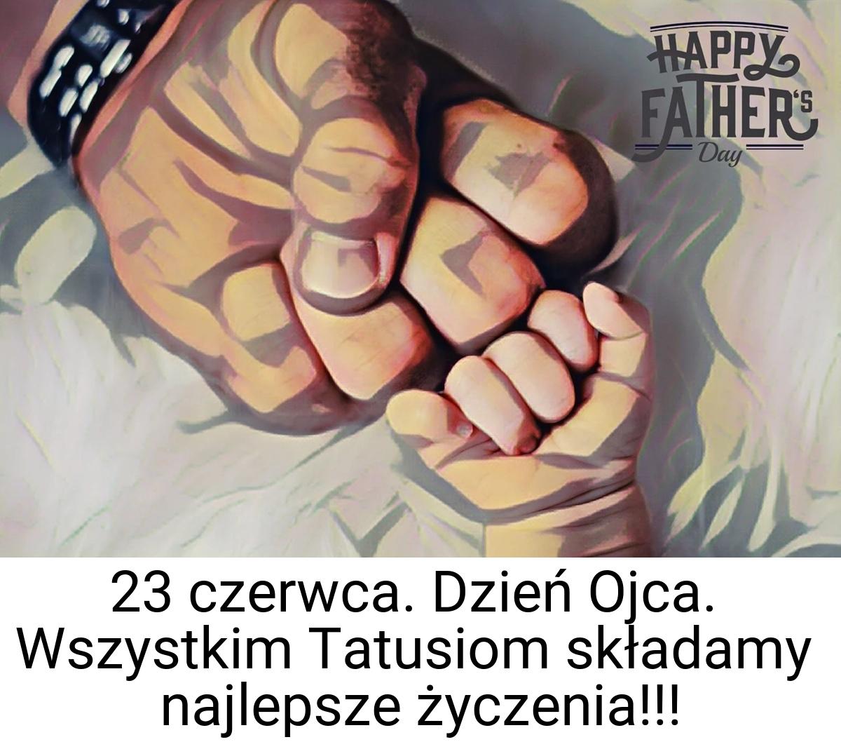 23 czerwca. Dzień Ojca. Wszystkim Tatusiom składamy