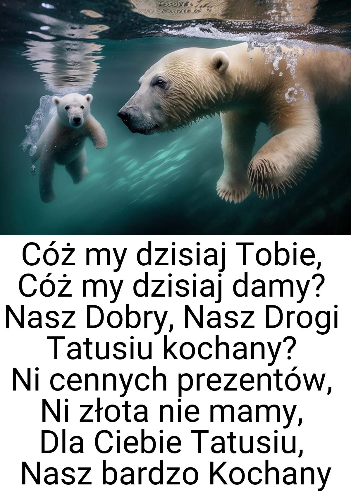 Cóż my dzisiaj Tobie, Cóż my dzisiaj damy? Nasz Dobry, Nasz