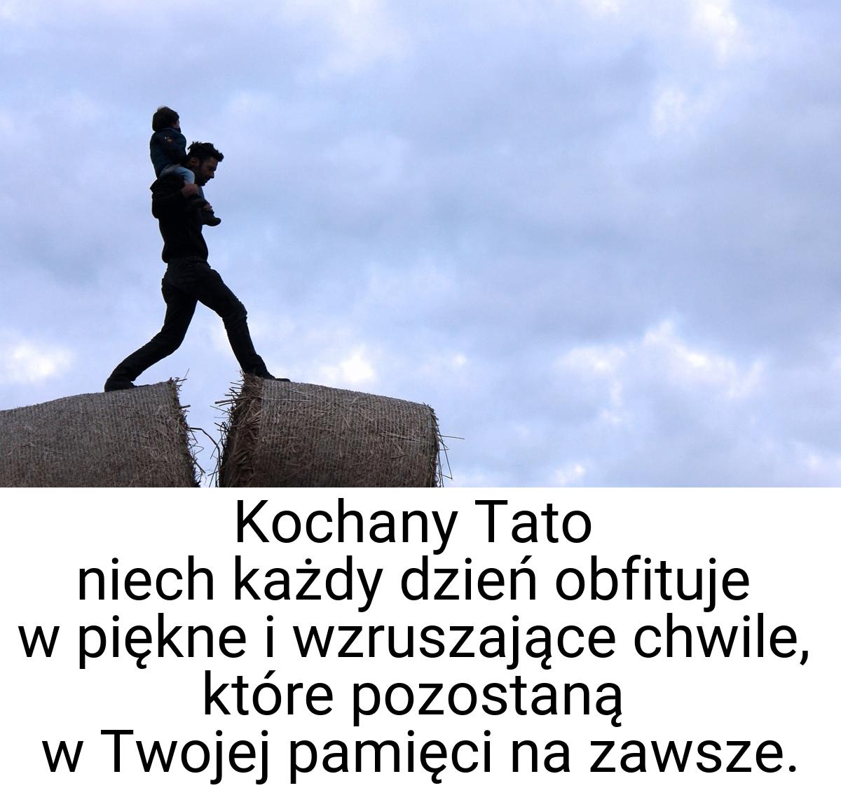 Kochany Tato niech każdy dzień obfituje w piękne i