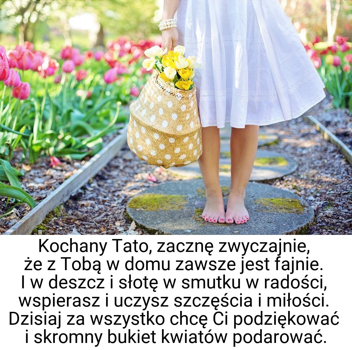 Kochany Tato, zacznę zwyczajnie, że z Tobą w domu zawsze