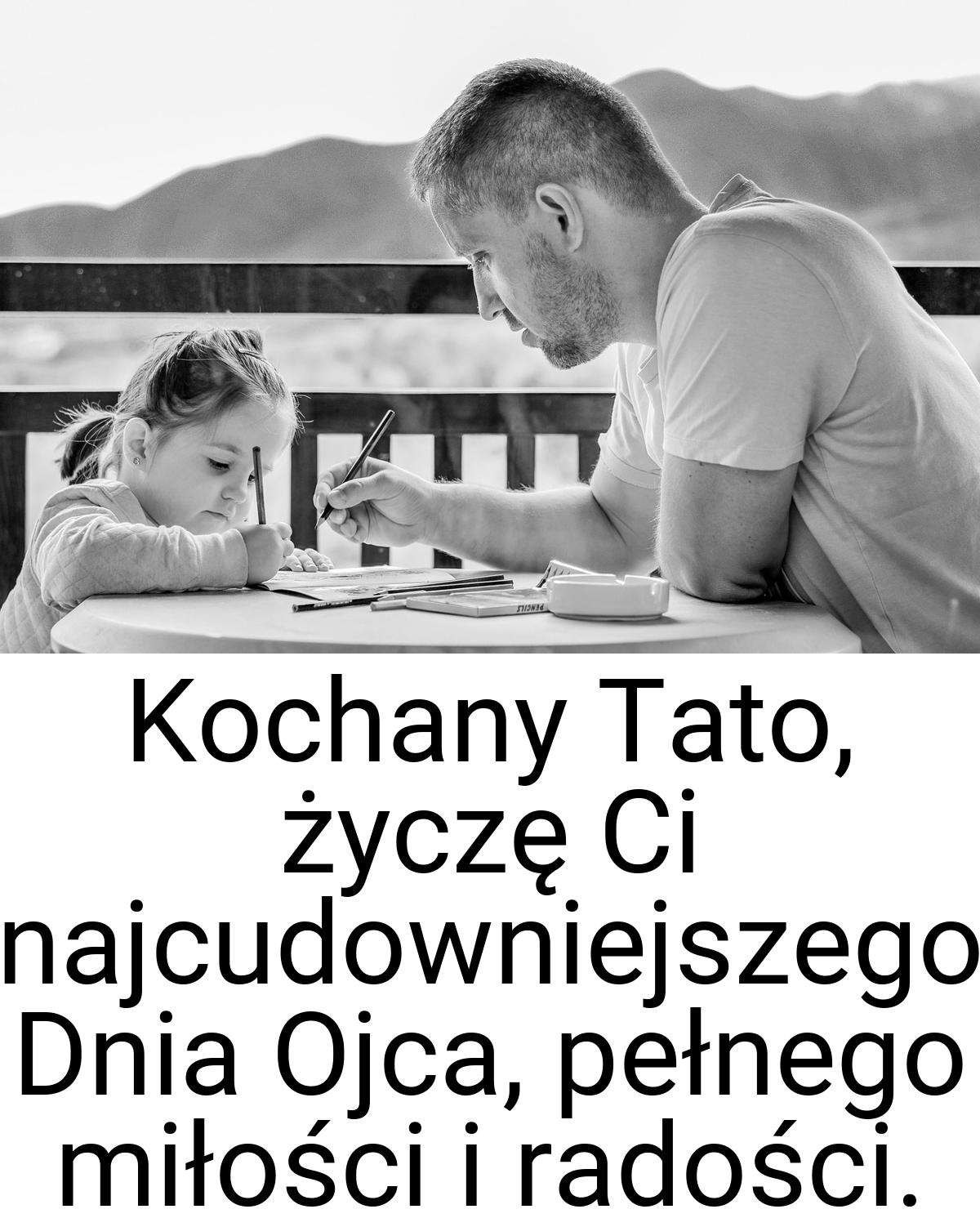 Kochany Tato, życzę Ci najcudowniejszego Dnia Ojca, pełnego