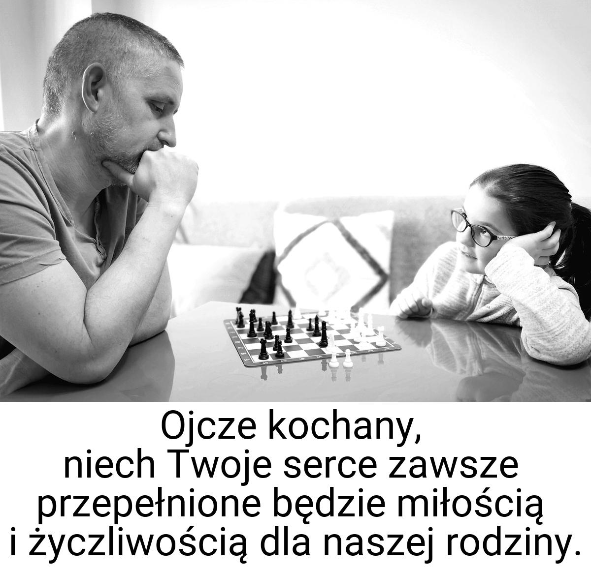 Ojcze kochany, niech Twoje serce zawsze przepełnione będzie