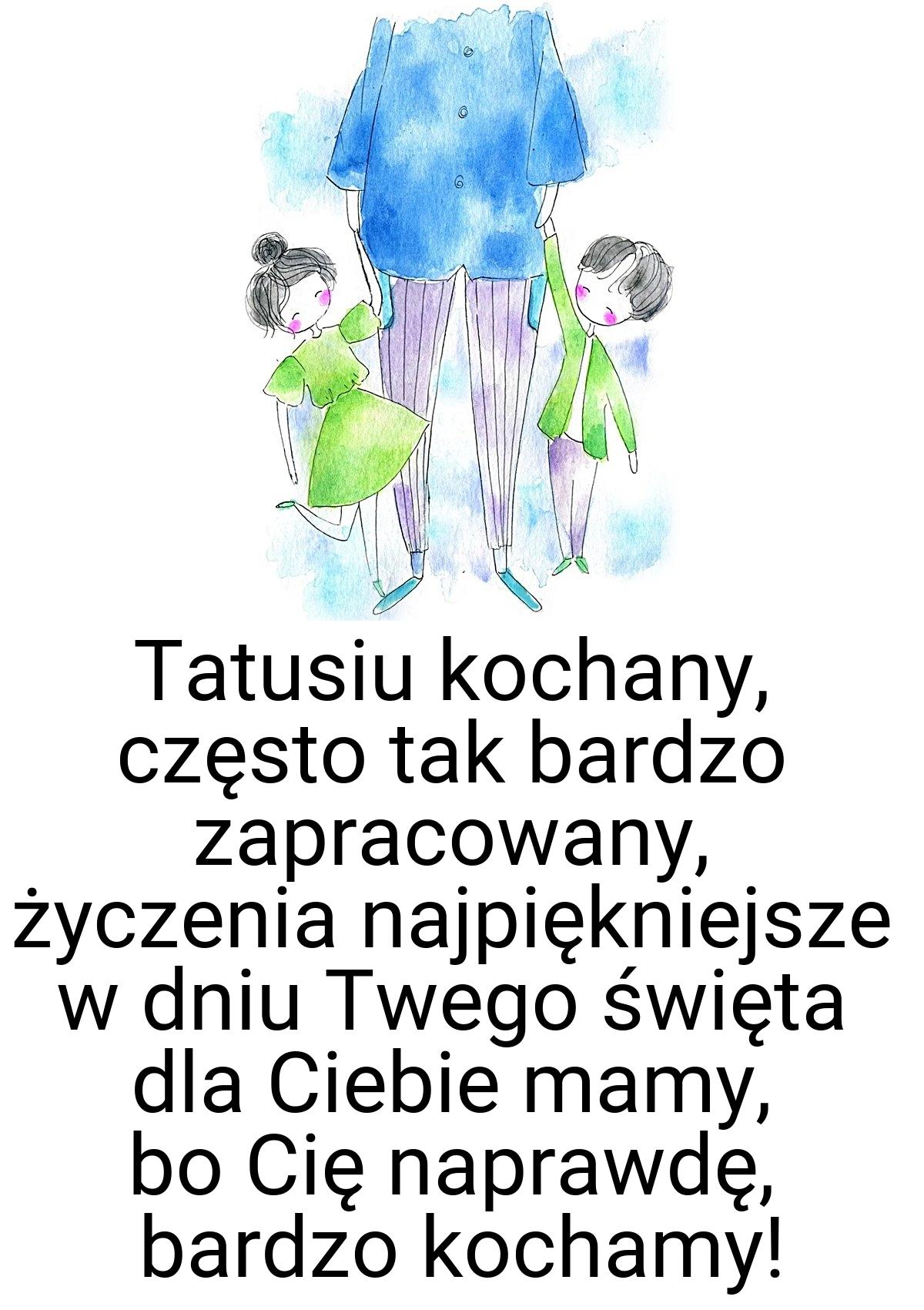 Tatusiu kochany, często tak bardzo zapracowany, życzenia