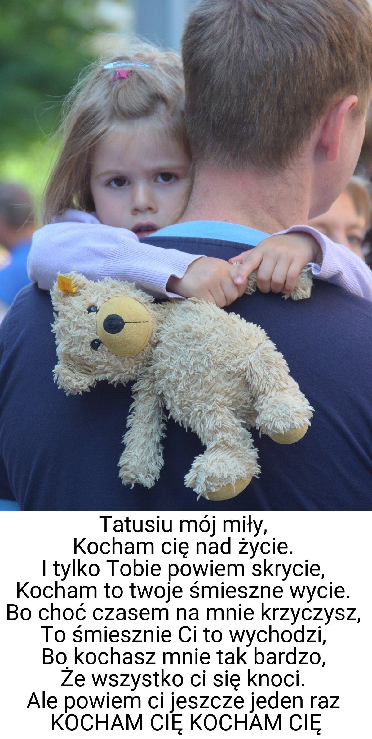 Tatusiu mój miły, Kocham cię nad życie. I tylko Tobie