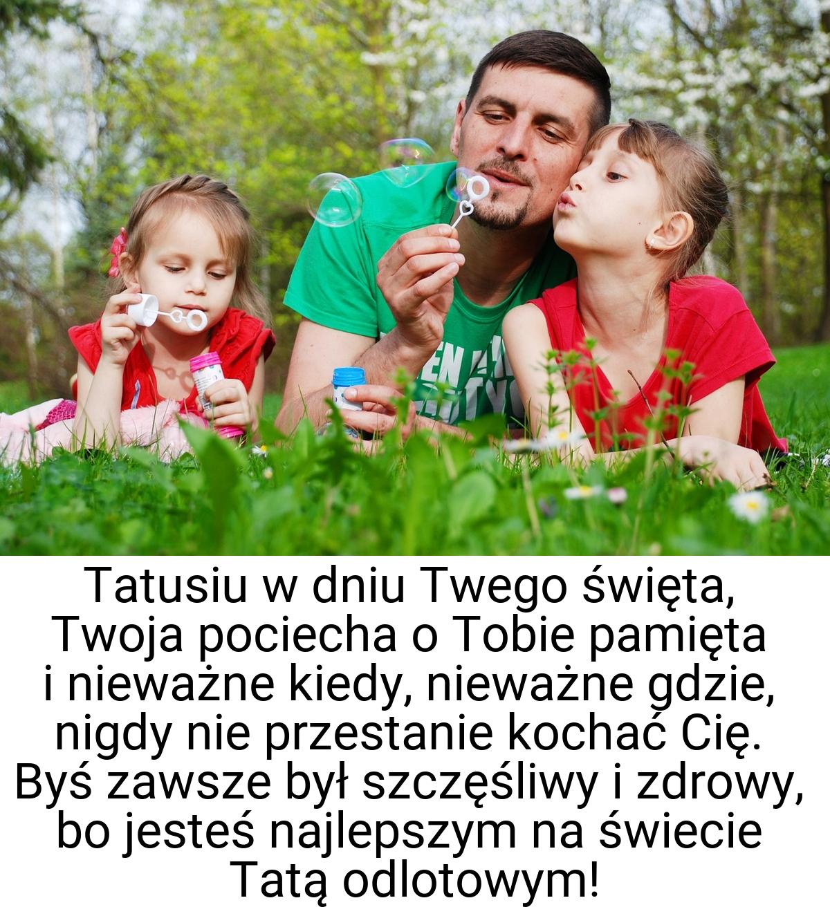 Tatusiu w dniu Twego święta, Twoja pociecha o Tobie pamięta