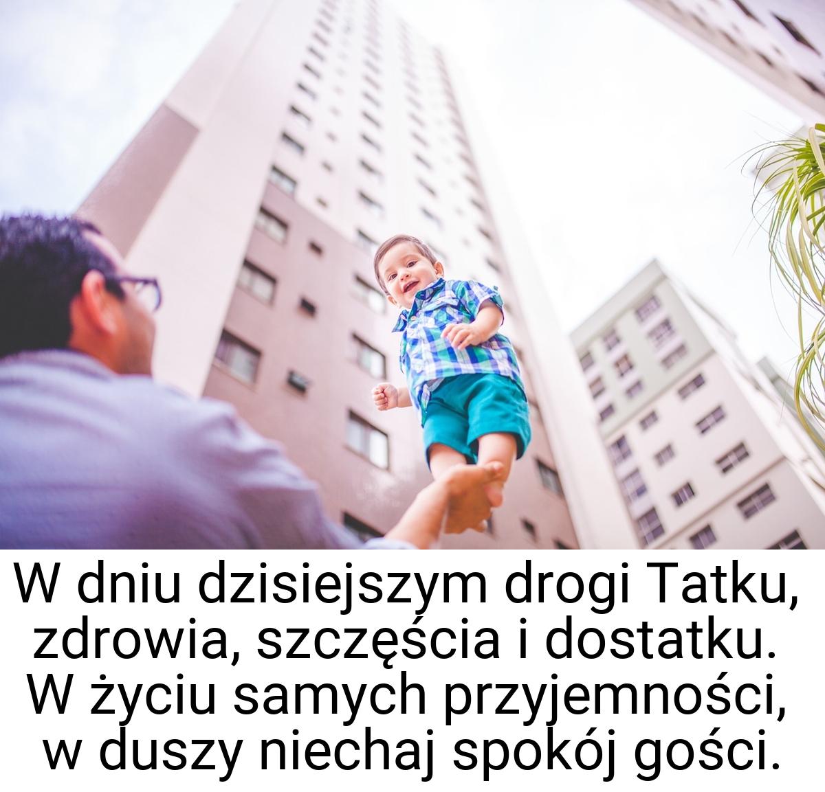 W dniu dzisiejszym drogi Tatku, zdrowia, szczęścia i