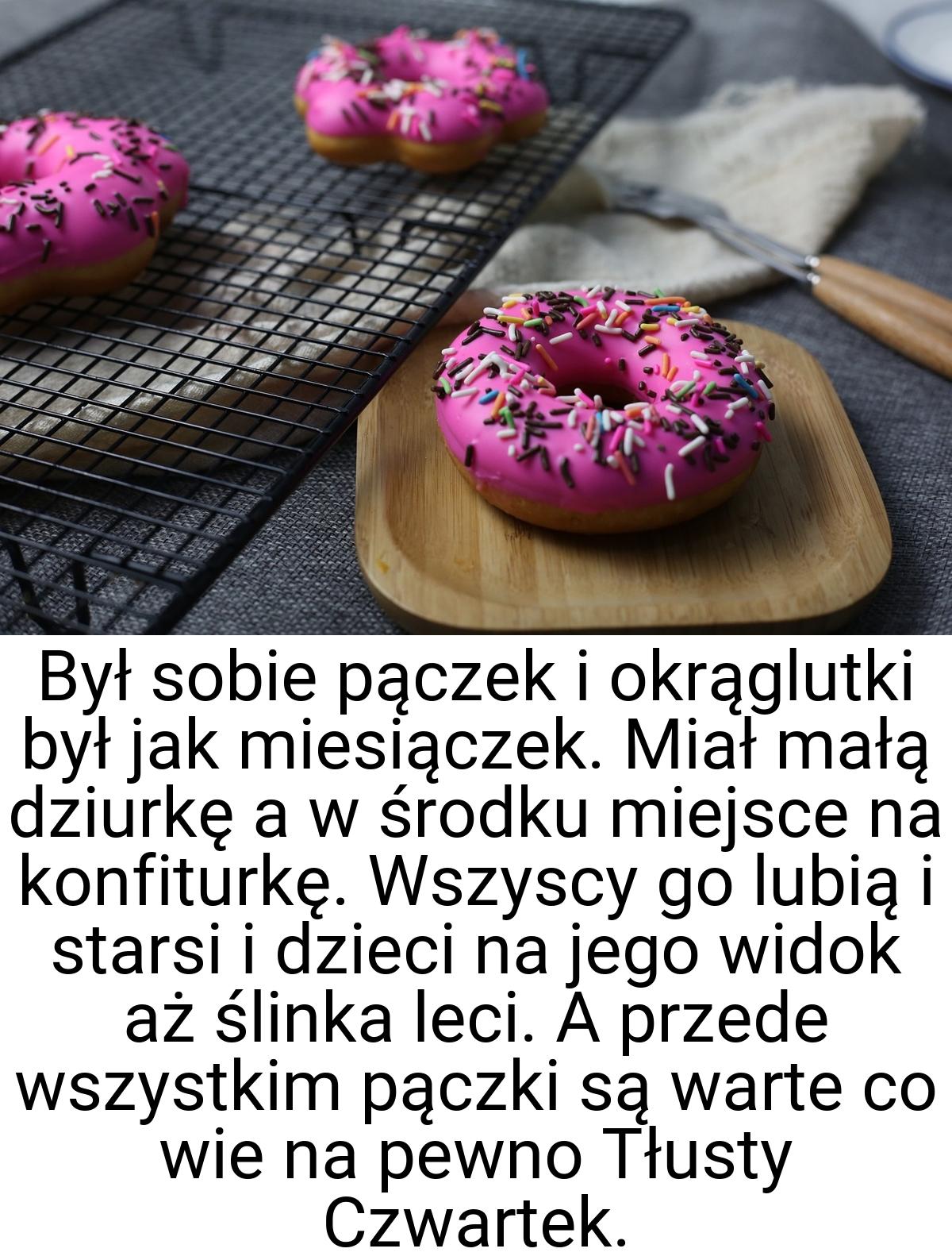 Był sobie pączek i okrąglutki był jak miesiączek. Miał małą