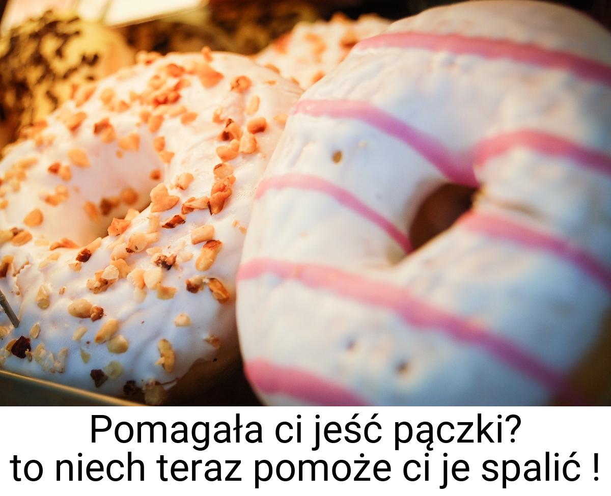 Pomagała ci jeść pączki? to niech teraz pomoże ci je spalić