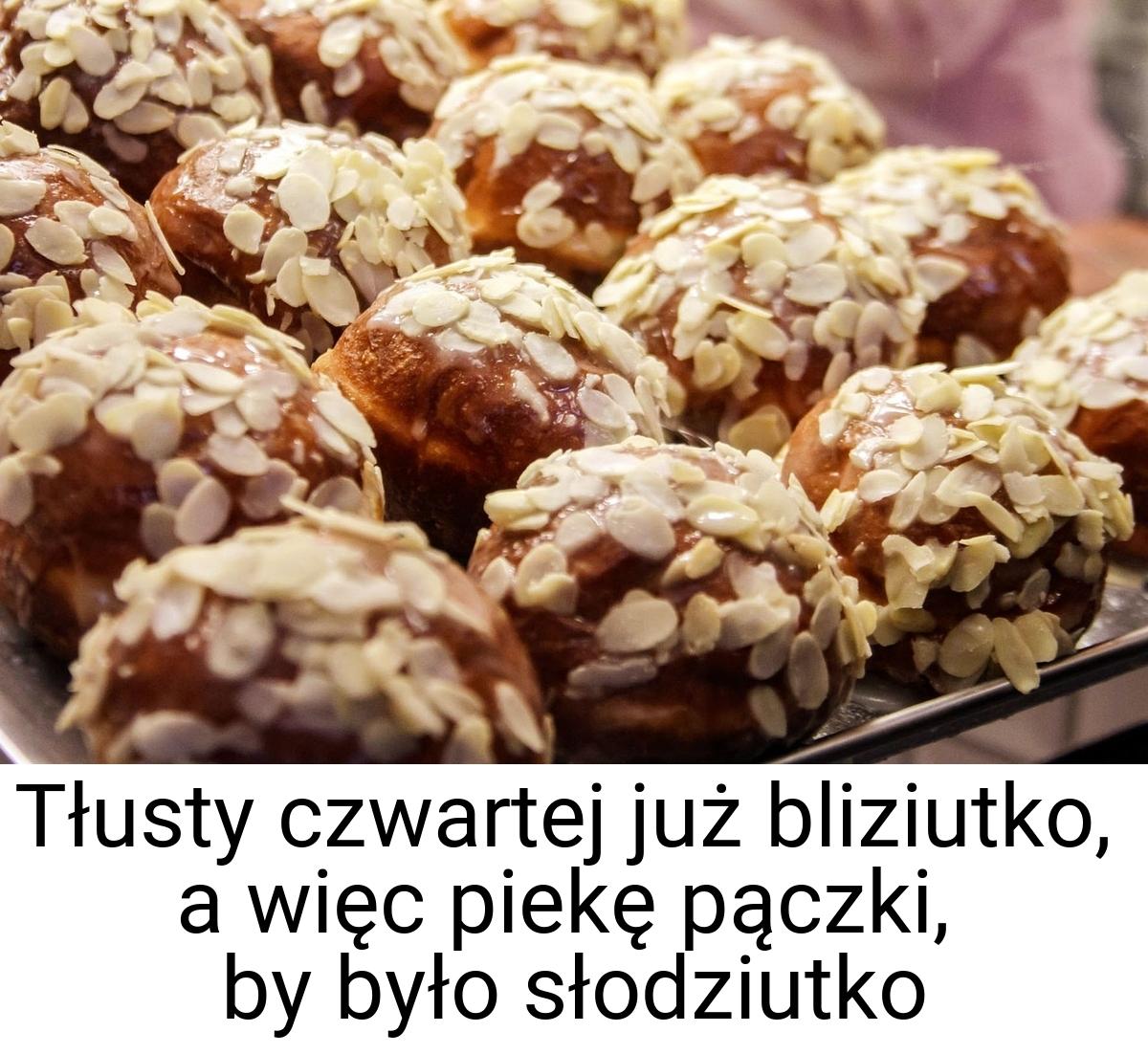 Tłusty czwartej już bliziutko, a więc piekę pączki, by było