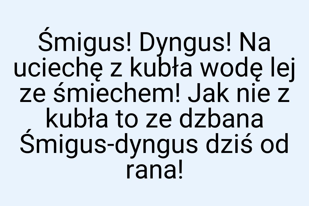 Śmigus! Dyngus! Na uciechę z kubła wodę lej ze śmiechem