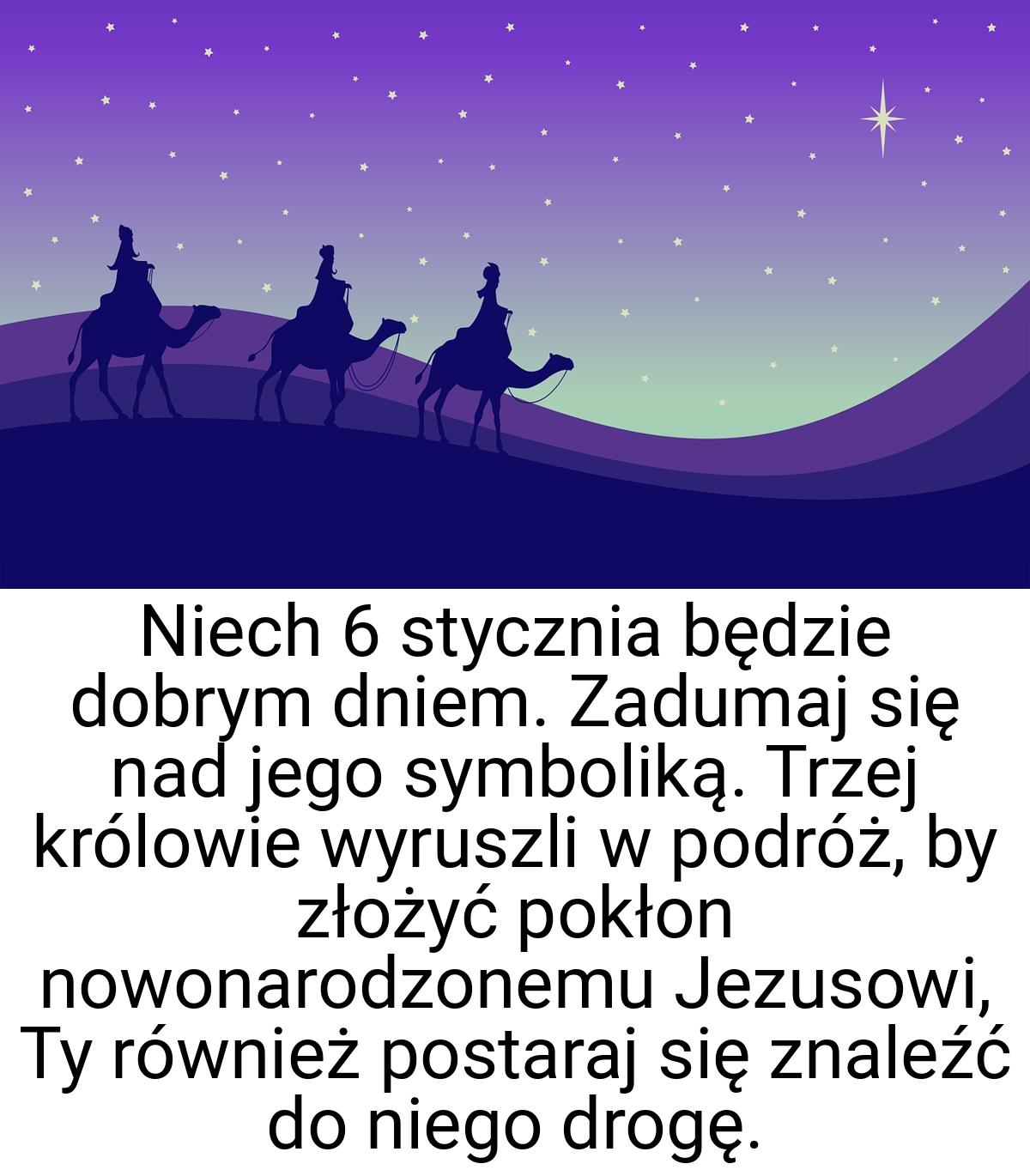 Niech 6 stycznia będzie dobrym dniem. Zadumaj się nad jego