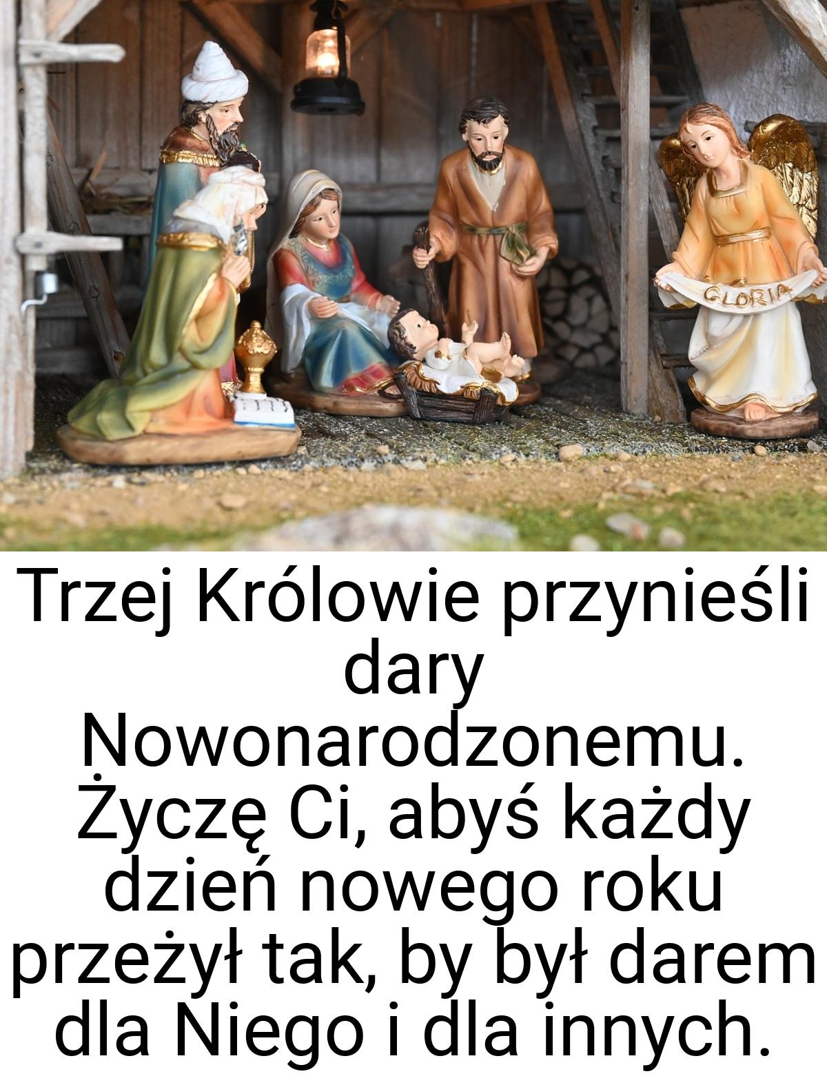 Trzej Królowie przynieśli dary Nowonarodzonemu. Życzę Ci