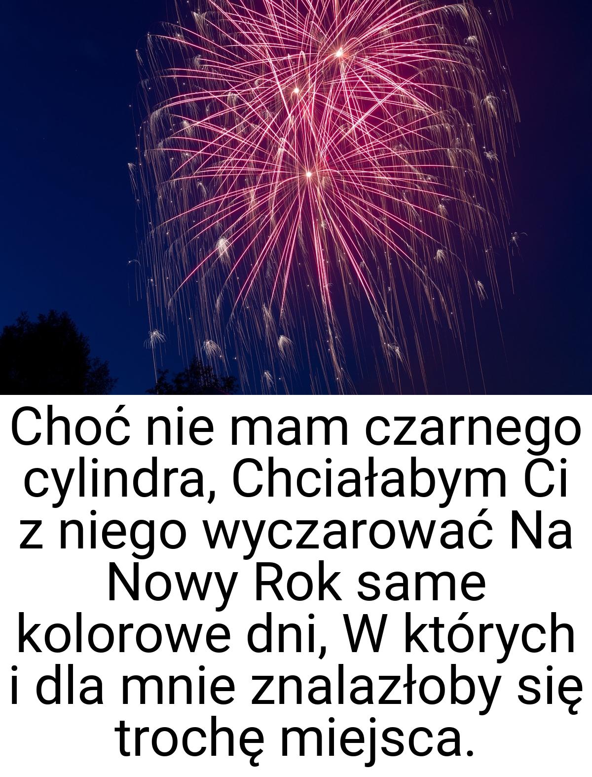 Choć nie mam czarnego cylindra, Chciałabym Ci z niego