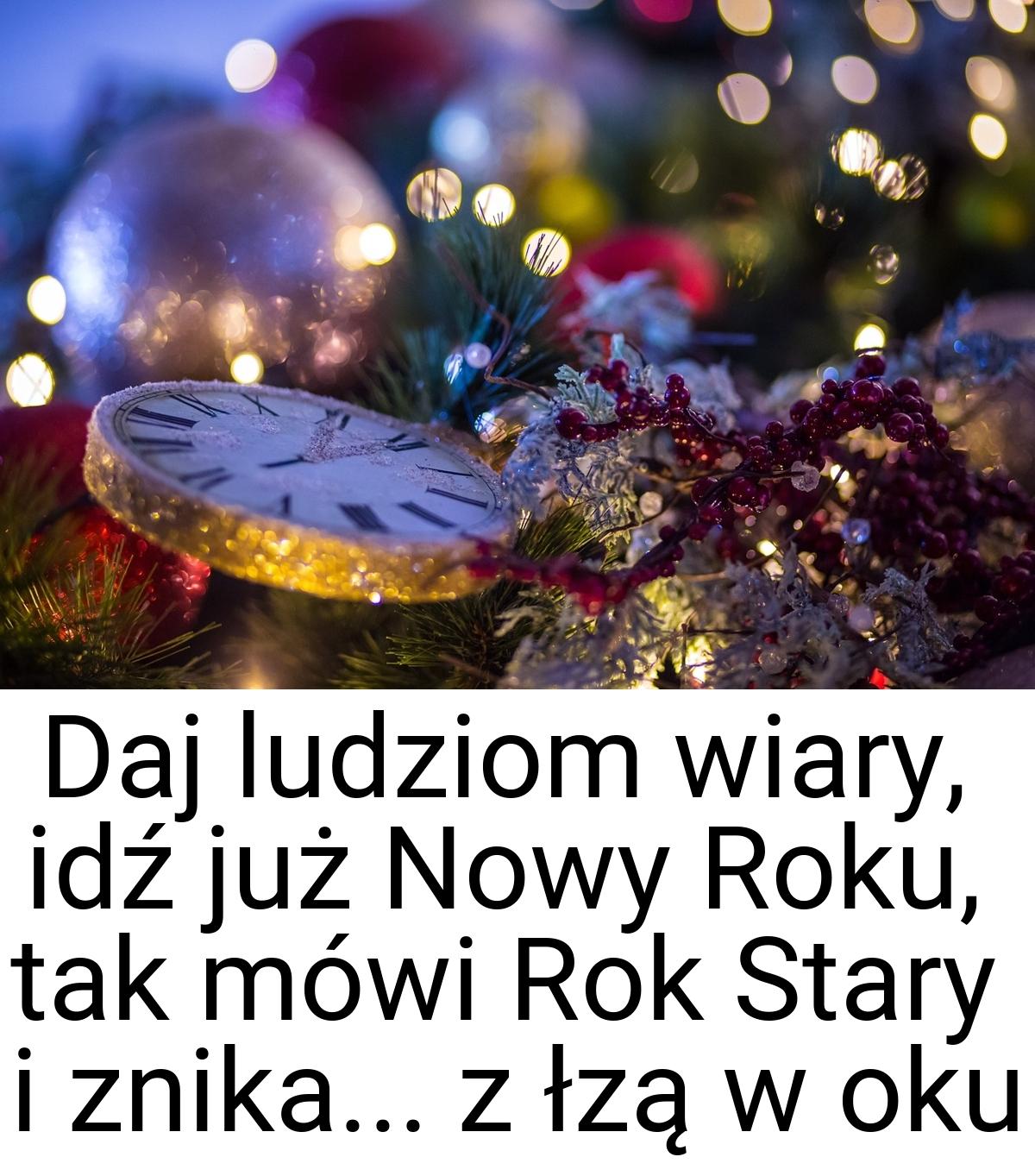 Daj ludziom wiary, idź już Nowy Roku, tak mówi Rok Stary i