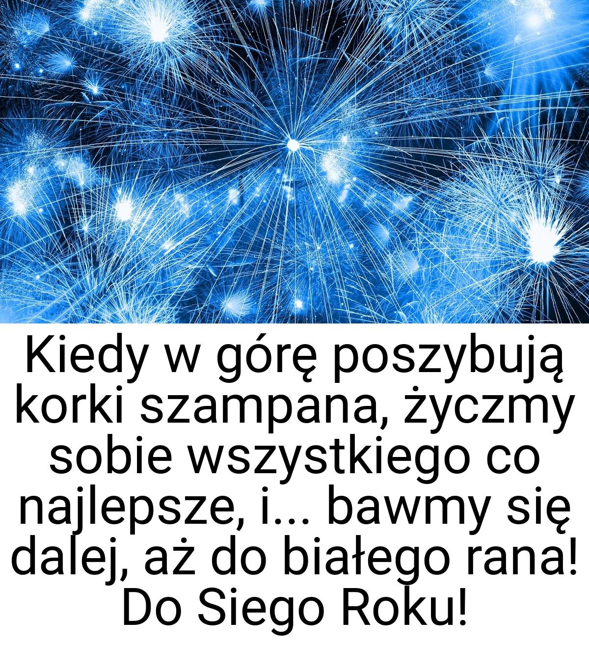 Kiedy w górę poszybują korki szampana, życzmy sobie