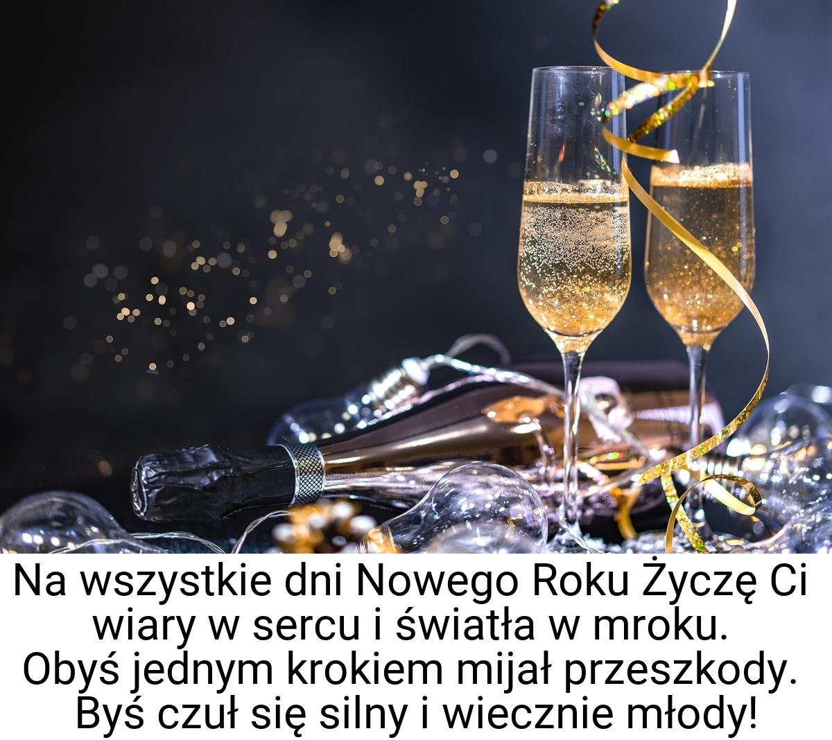 Na wszystkie dni Nowego Roku Życzę Ci wiary w sercu i