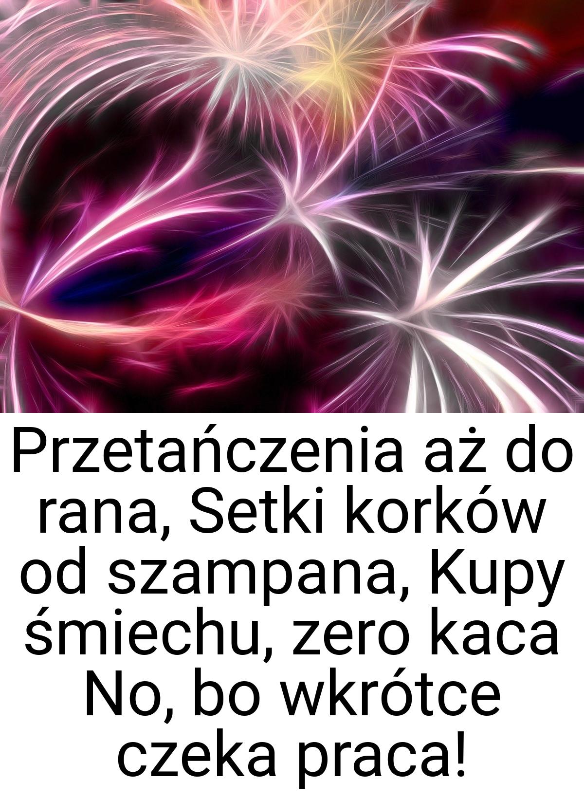 Przetańczenia aż do rana, Setki korków od szampana, Kupy