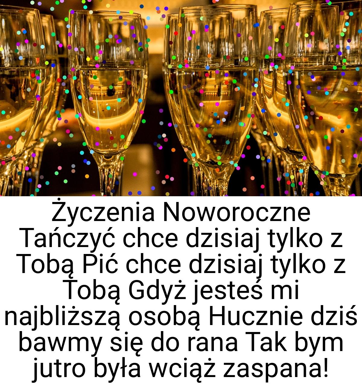 Życzenia Noworoczne Tańczyć chce dzisiaj tylko z Tobą Pić