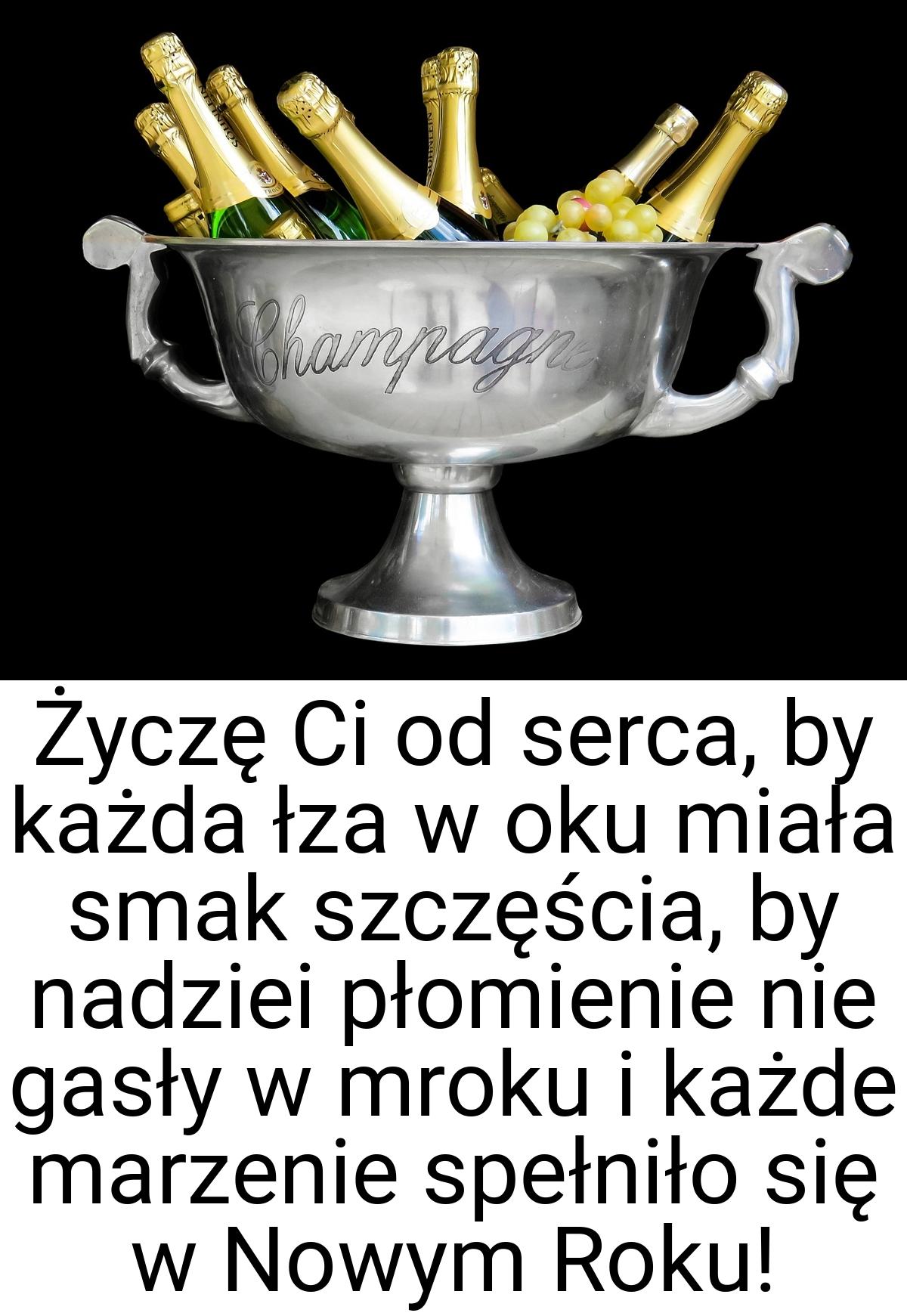 Życzę Ci od serca, by każda łza w oku miała smak szczęścia