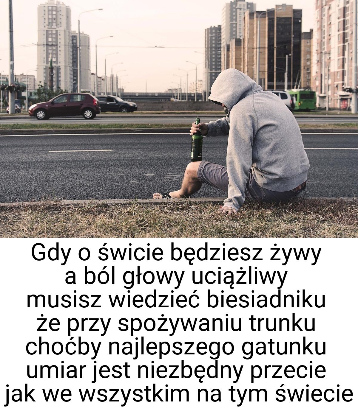 Gdy o świcie będziesz żywy a ból głowy uciążliwy musisz