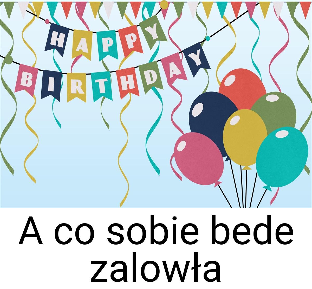 A co sobie bede zalowła