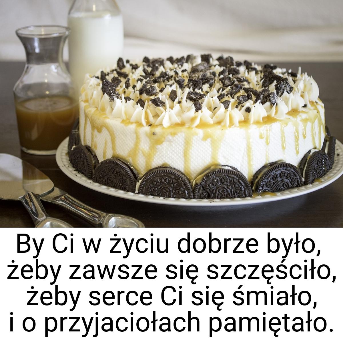 By Ci w życiu dobrze było, żeby zawsze się szczęściło, żeby