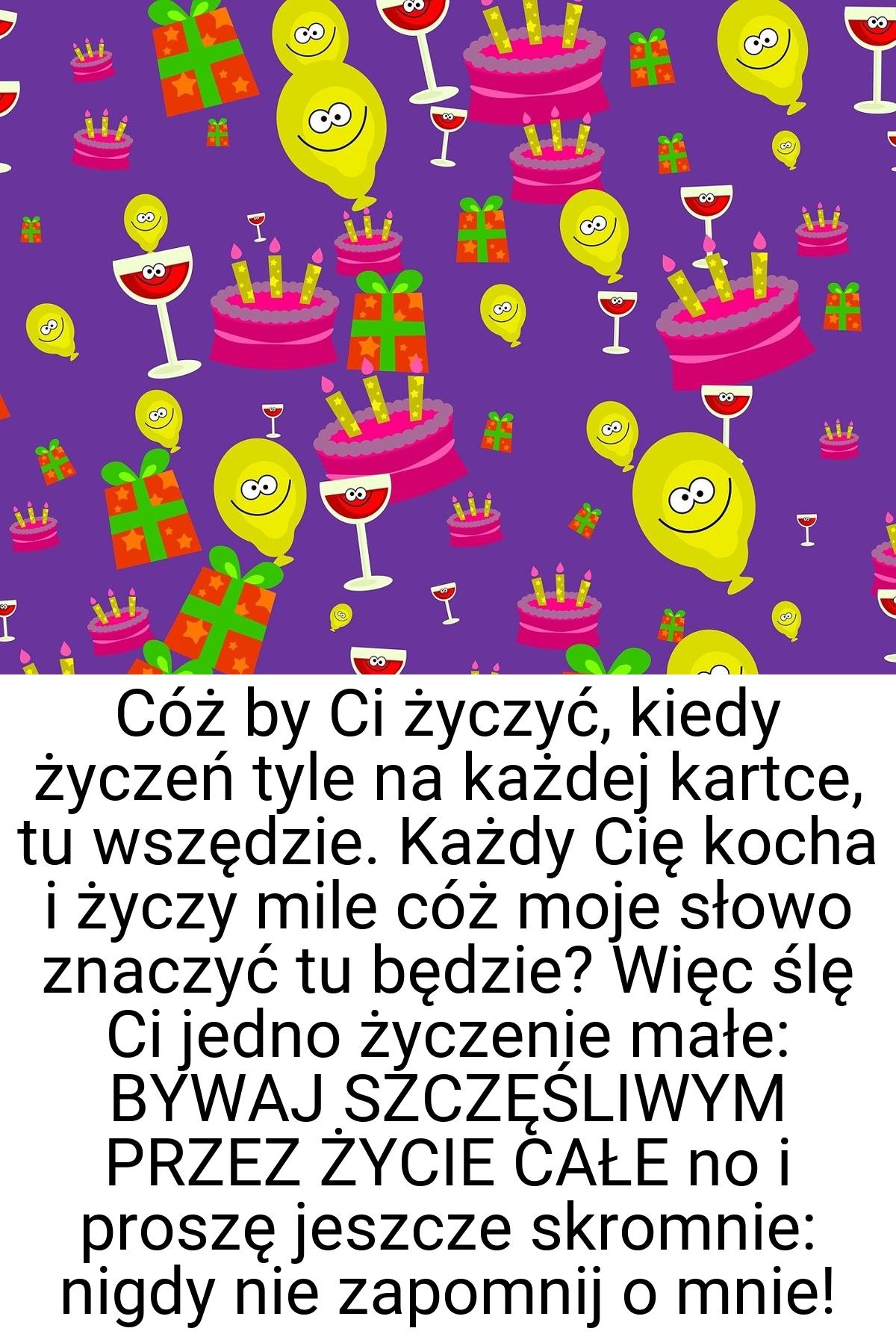 Cóż by Ci życzyć, kiedy życzeń tyle na każdej kartce, tu