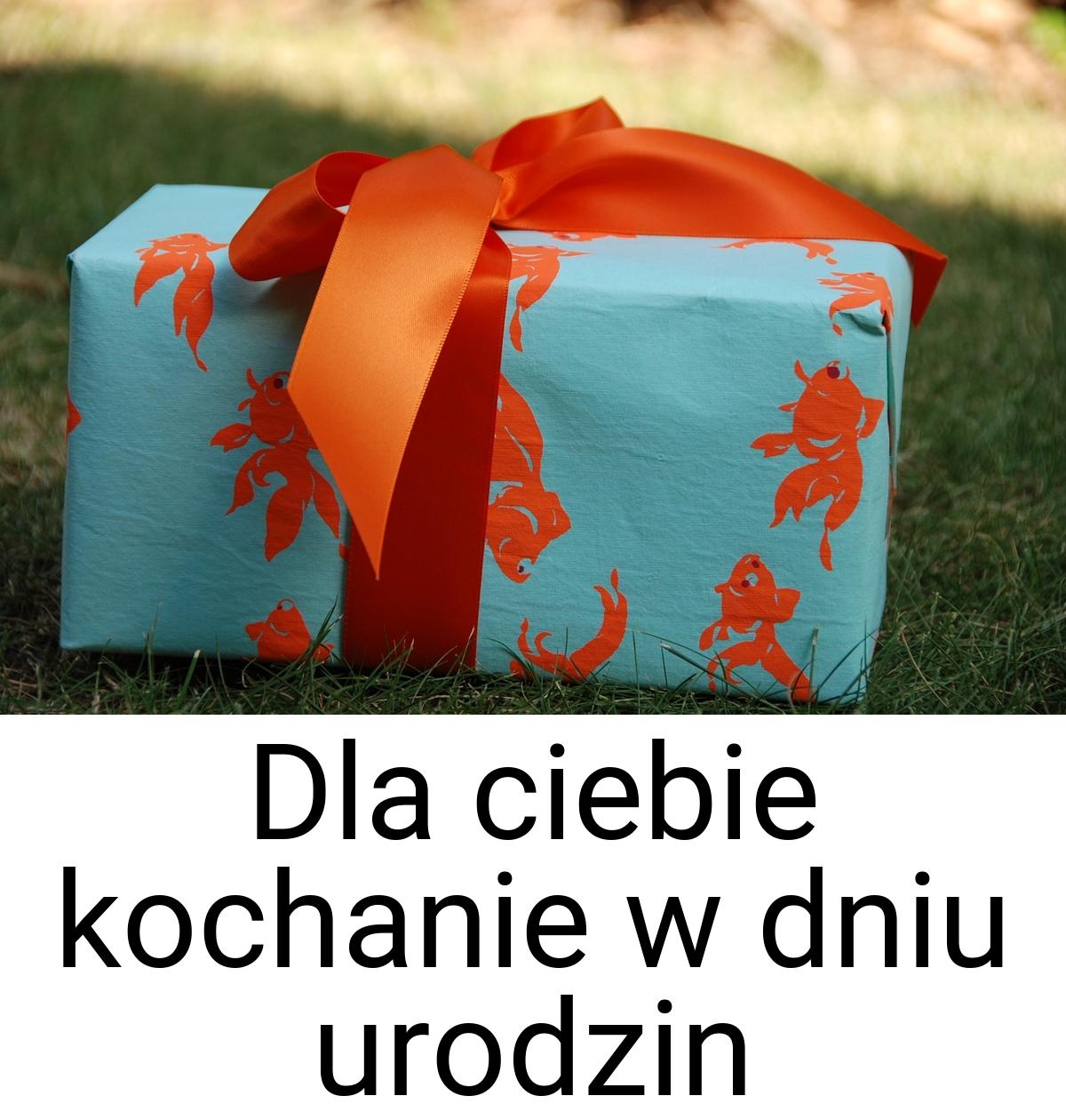 Dla ciebie kochanie w dniu urodzin