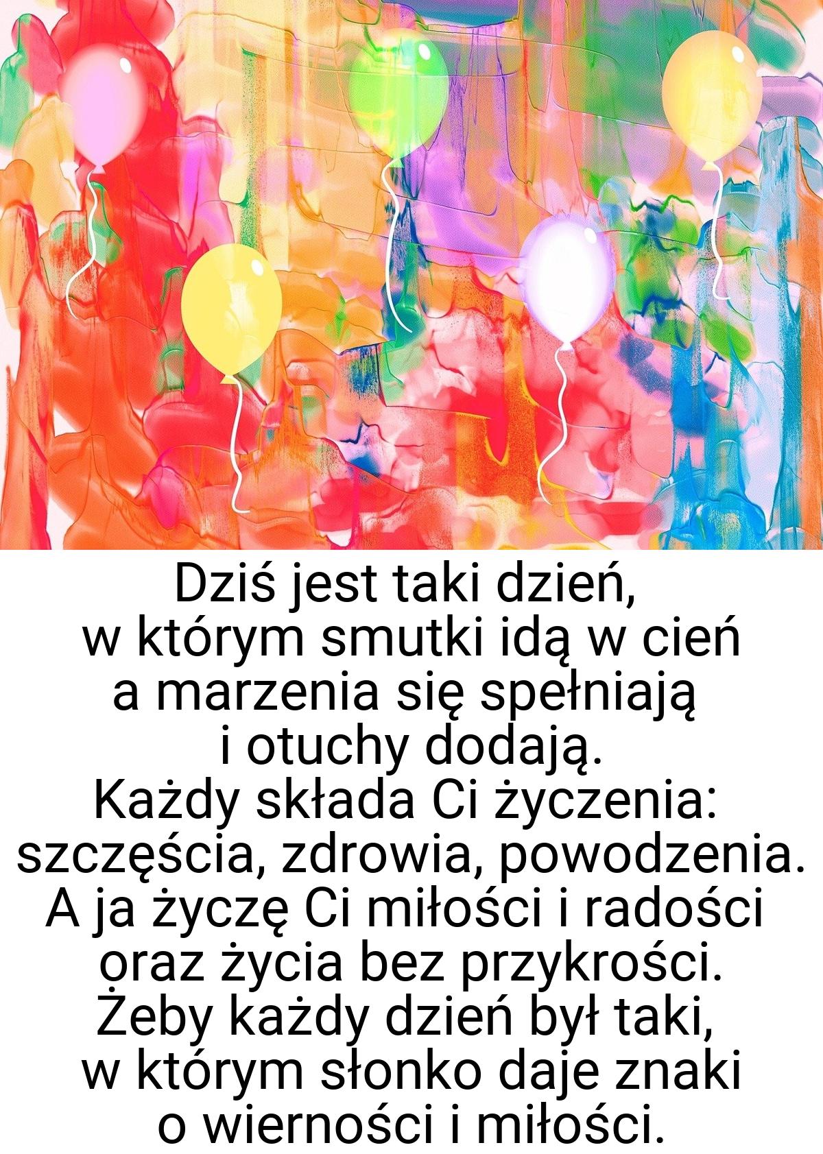 Dziś jest taki dzień, w którym smutki idą w cień a marzenia