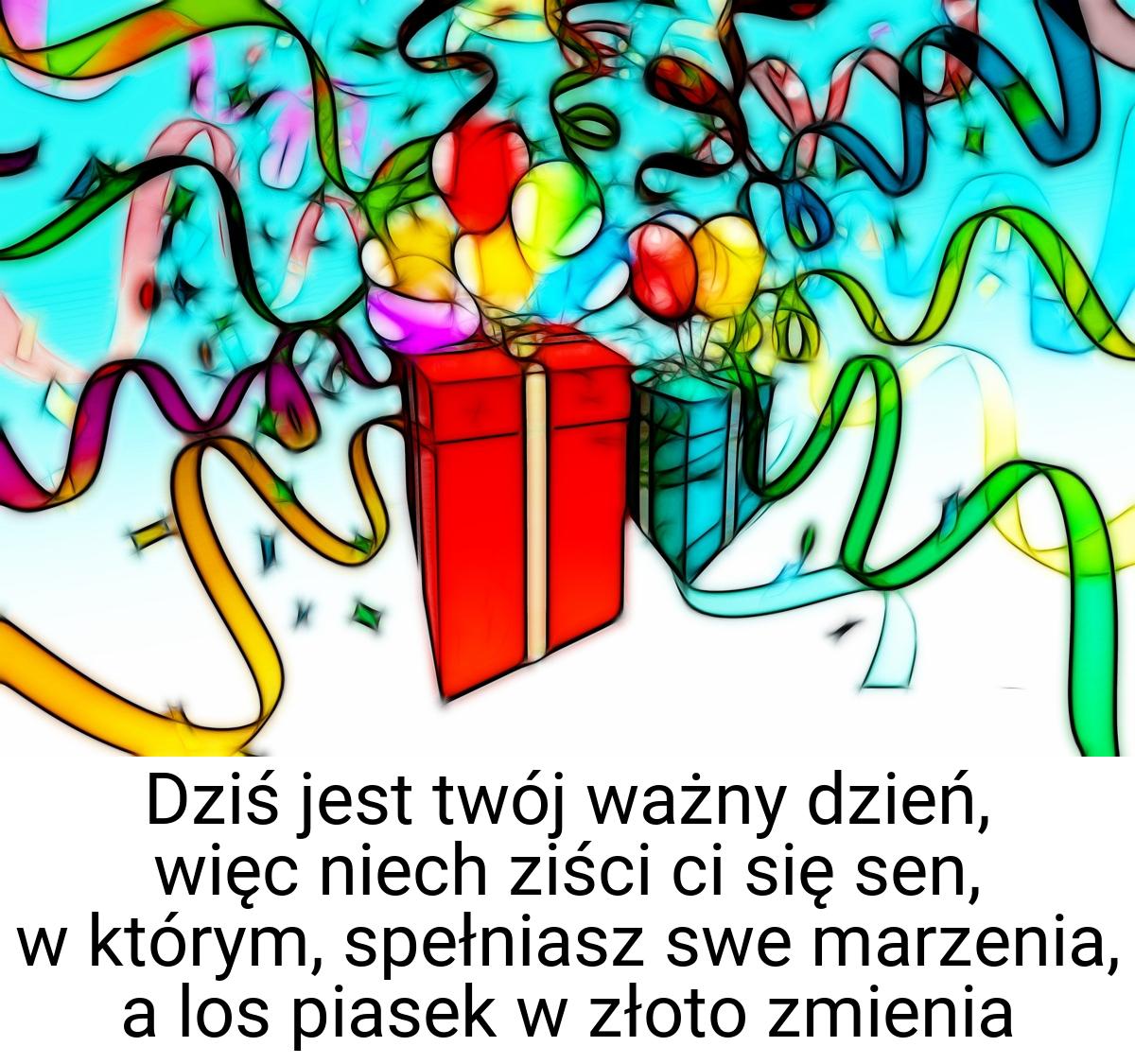 Dziś jest twój ważny dzień, więc niech ziści ci się sen, w