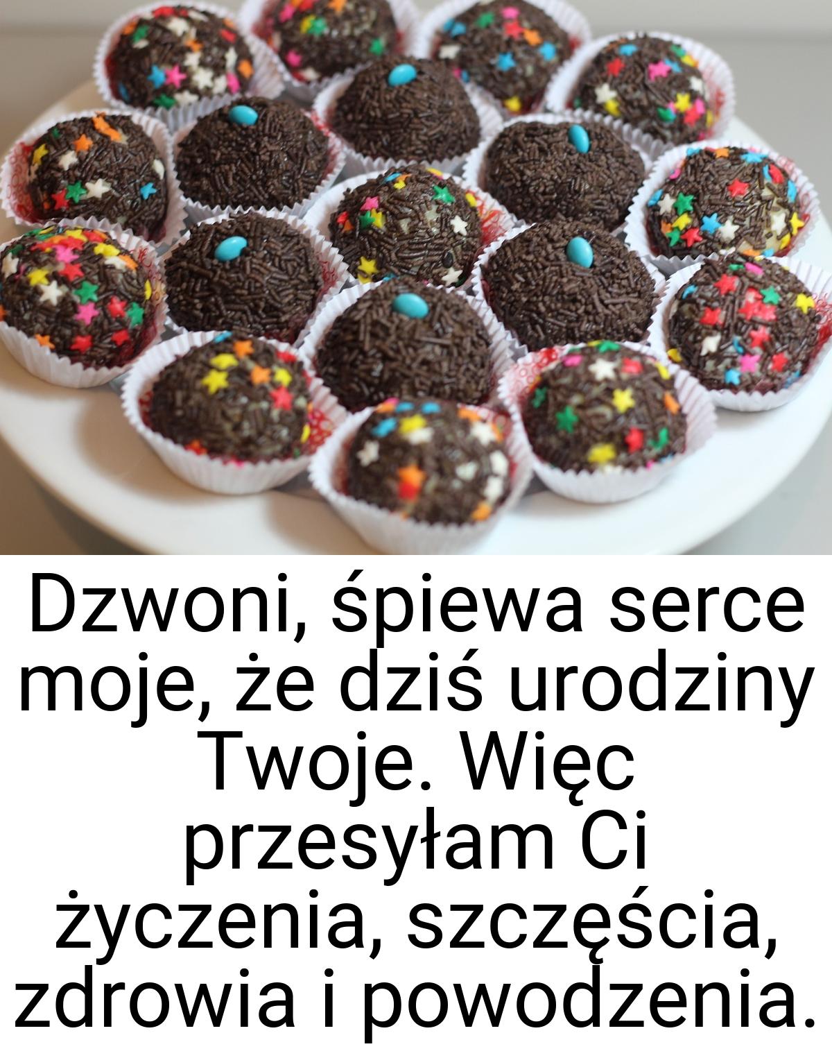 Dzwoni, śpiewa serce moje, że dziś urodziny Twoje. Więc