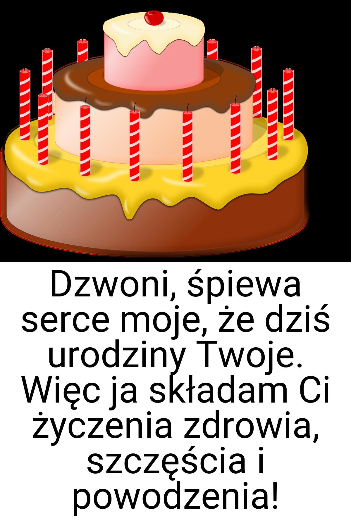 Dzwoni, śpiewa serce moje, że dziś urodziny Twoje. Więc ja